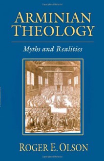 Arminian Theology: Myths and Realities - Roger E. Olson