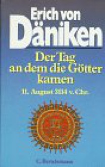 Der Tag an dem die Götter kamen. 11 August 3114 v. Chr. - Erich von Däniken