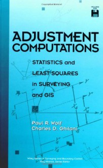 Adjustment Computations: Statistics and Least Squares in Surveying and GIS (Wiley Series in Surveying and Boundary Control) - Paul R. Wolf Ph.D.;Charles D. Ghilani