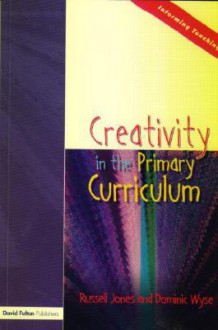 Creativity In The Primary Curriculum - Russell Jones, Dominic Wyse