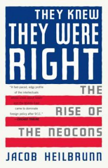 They Knew They Were Right: The Rise of the Neocons - Jacob Heilbrunn