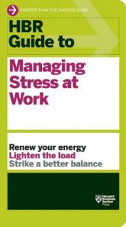 HBR Guide to Managing Stress at Work - Harvard Business Review