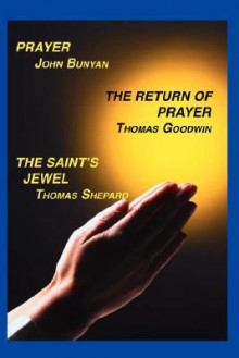 Prayer, Return of Prayer and the Saint's Jewel - John Bunyan