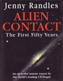 Alien Contact: The First Fifty Years - Jenny Randles