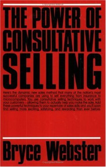 The Power of Consultative Selling - Bryce Webster