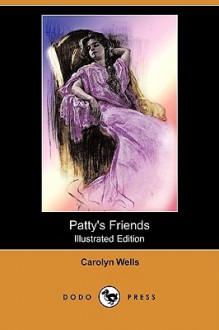 Patty's Friends (Illustrated Edition) (Dodo Press) - Carolyn Wells