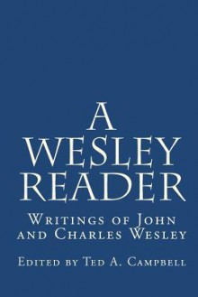 A Wesley Reader: Writings Of John And Charles Wesley - John Wesley