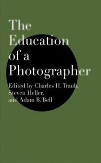 The Education of a Photographer - Charles H. Traub, Steven Heller, Adam B. Bell