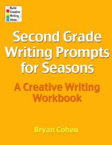 Second Grade Writing Prompts for Seasons: A Creative Writing Workbook - Bryan Cohen