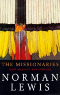 The Missionaries: God Against the Indians - Norman Lewis