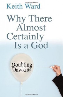 Why There Almost Certainly Is a God: Doubting Dawkins - Keith Ward