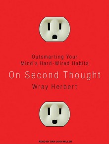 On Second Thought: Outsmarting Your Mind's Hard-Wired Habits - Wray Herbert, Dan Miller