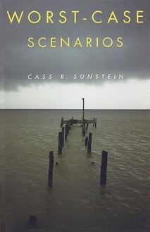 Worst-Case Scenarios - Cass R. Sunstein