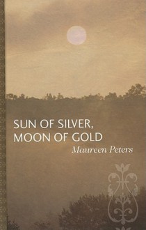 Sun of Silver, Moon of Gold - Maureen Peters