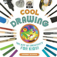 Cool Drawing: The Art of Creativity for Kids - Anders Hanson