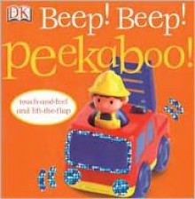 Beep! Beep! Peekaboo! - Dawn Sirett, Dave King, Jennifer Quasha