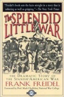 The Splendid Little War - Frank Freidel