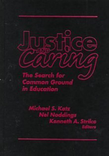 Justice and Caring: The Search for Common Ground in Education - Michael Katz, Noddings, Strike, Nel Noddings, Michael S. Katz