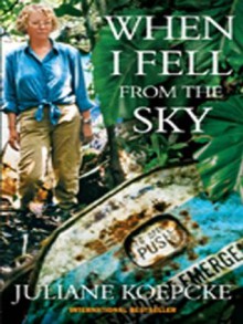 When I Fell from the Sky: The True Story of One Woman's Miraculous Survival - Juliane Koepcke, Ross (translator) Benjamin