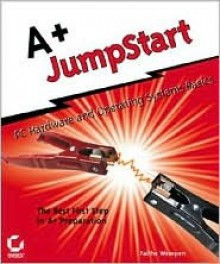 A+ Jumpstart: PC Hardware and Operating Systems Basics - Faithe Wempen, Craig Hunt