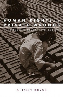 Human Rights and Private Wrongs: Constructing Global Civil Society - Alison Brysk