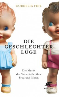 Die Geschlechterlüge: Die Macht der Vorurteile über Mann und Frau (German Edition) - Cordelia Fine, Susanne Held