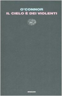 Il cielo è dei violenti - Flannery O'Connor, Marisa Caramella, Ida Omboni