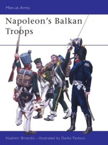 Napoleon's Balkan Troops - Vladimir Brnardić, Darko Pavlović