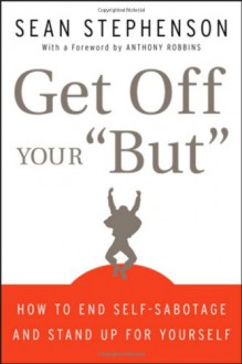 Get Off Your "But": How to End Self-Sabotage and Stand Up for Yourself - Sean Stephenson, Anthony Robbins