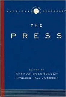 The Institutions of American Democracy: The Press (Institutions of American Democracy Series) - Geneva Overholser