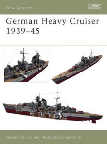 German Heavy Cruisers 1939-45 - Gordon Williamson, Ian Palmer