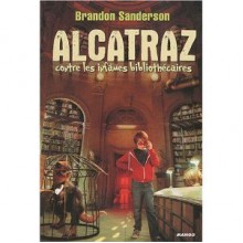 Alcatraz Contre Les Infames Bibliothécaires - Brandon Sanderson, Juliette Saumande