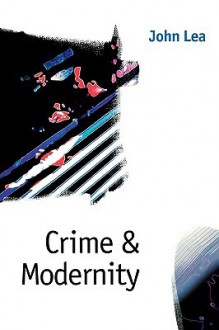 Crime and Modernity: Continuities in Left Realist Criminology - John Lea