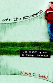 Join the Movement: God Is Calling You to Change the World - Alvin L. Reid