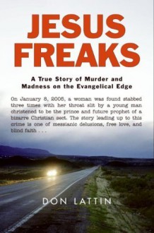 Jesus Freaks: A True Story of Murder and Madness on the Evangelical Edge Hardcover October 9, 2007 - Don Lattin