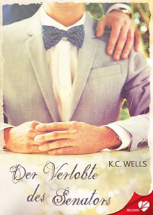 Der Verlobte des Senators (BELOVED 16) - K.C. Wells, Alexandra Lorenz