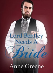 Lord Bentley Needs A Bride - Anne Greene