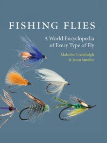 Fishing Flies: A World Encyclopedia of Every Type of Fly - Malcolm Greenhalgh, Jason Smalley