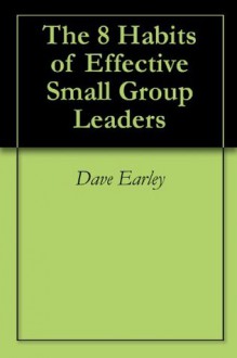 The 8 Habits of Effective Small Group Leaders - Dave Earley