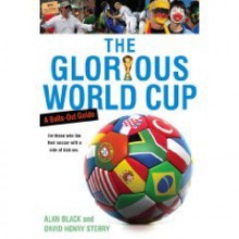 The Glorious World Cup: A Fanatic's Guide - Alan Black, David Henry Sterry