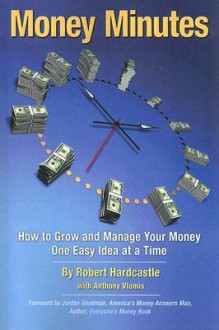 Money Minutes: How to Grow and Manage Your Money One Easy Idea at a Time - Robert Hardcastle, Anthony Vlamis, Jordan Goodman