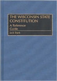 The Wisconsin State Constitution: A Reference Guide - Jack Stark