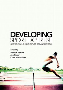 Developing Sport Expertise - Damian Farrow, Joseph Baker, Clare MacMahon