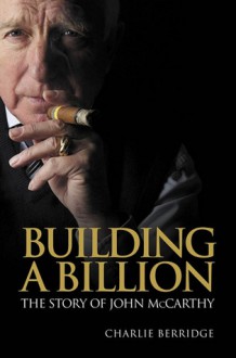 Building a Billion: The story of John McCarthy - Charlie Berridge