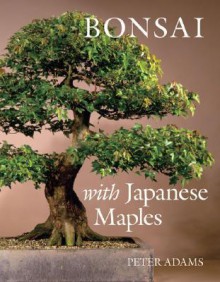 Bonsai with Japanese Maples - Peter D. Adams