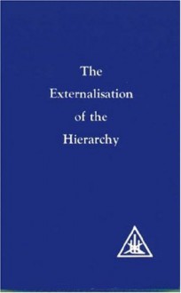 The Externalisation of the Hierarchy - Alice A. Bailey