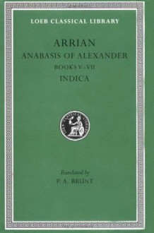 Anabasis of Alexander, Books 5-7; Indica (Loeb Classical Library, #269) - P.A. Brunt, Arrian