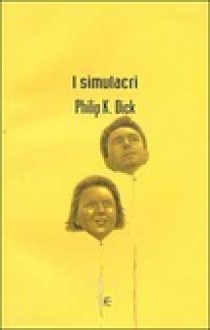 I simulacri - Philip K. Dick, Maurizio Nati