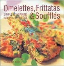 Omelettes, Frittatas and Souffles - Susannah Blake