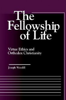 Fellowship of Life: Virtue Ethics and Orthodox Christianity - Joseph Woodill, James Keenan